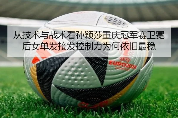 cong-ji-shu-yu-zhan-shu-kan-sun-ying-sha-chong-qing-guan-jun-sai-wei-mian-hou-nv-dan-fa-jie-fa-kong-zhi-li-wei-he-yi-2-532.jpg